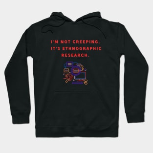 I'm Not Creeping It's Ethnographic Research Hoodie